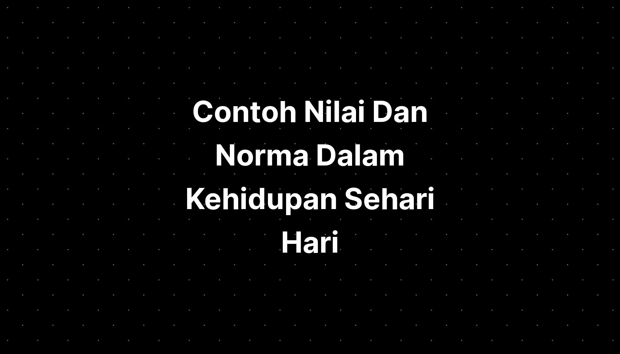 Contoh Nilai Dan Norma Dalam Kehidupan Sehari Hari Imagesee 8973